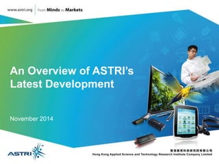 1
An Overview of ASTRI’s
Latest Development
November 2014
 