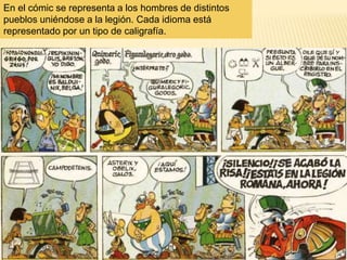 En el cómic se representa a los hombres de distintos
pueblos uniéndose a la legión. Cada idioma está
representado por un tipo de caligrafía.
 