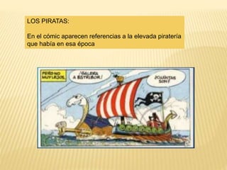 LOS PIRATAS:
En el cómic aparecen referencias a la elevada piratería
que había en esa época
 