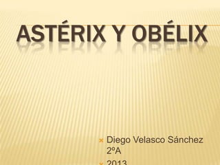 ASTÉRIX Y OBÉLIX



Diego Velasco Sánchez
2ºA

 