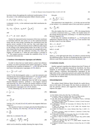 Author's personal copy


                                             C. Corda, H.J. Mosquera Cuesta / Astroparticle Physics 34 (2011) 587–590                                                    589


has been chosen. By applying the conformal transformation (19) to                       One gets
the action (1) the conformal equivalent Hilbert–Einstein action                               rﬃﬃﬃﬃﬃﬃﬃﬃﬃﬃﬃﬃﬃﬃﬃﬃﬃﬃﬃﬃﬃﬃﬃﬃﬃﬃﬃﬃ
       pﬃﬃﬃﬃﬃﬃﬃh               i                                                         B0    2À 2                      Á
       4
            ~ e                                                                     a2 ¼ pﬃﬃﬃ        t þ 12c1 :                                                         ð29Þ
A ¼ d x Àg R þ LðU; U;a Þ þ Lm                                          ð21Þ                 a 3
                                                                                        This expression is not singular for c1  0. In this case we see that
is obtained. LðU; U;a Þ is the conformal scalar ﬁeld contribution de-
                                                                                    at the instant t = 0 a minimum value of the scale factor is present:
rived from
                                                                                       B0 pﬃﬃﬃﬃﬃﬃﬃﬃ
e                                      1                                            a2 ¼ pﬃﬃﬃ 8c1 :
                                                                                     min                                                                                ð30Þ
R ab ¼ Rab þ 2 U;a U;b À g ab U;d U;d À g ab U;d ;
                                              ;d                        ð22Þ                    a
                                       2                                                                                      pﬃﬃﬃﬃﬃﬃﬃﬃﬃﬃ
                                                                                       This also implies that, for a value t ¼ 12c1 , the energy density
and                                                                                 Àq reaches a maximum value qmax = 1/64c1. For smaller values of t
          À                  Á                                                      the energy density decreases, vanishing a t = 0, while the pressure
e
R ¼ eÀ2U þ R À 6ÃU À 6U;d U;d :                                         ð23Þ        becomes negative [19].
                                                                                       In this way, the condition of inﬂation P À q⁄  0 [24] gives the
    Clearly, the reparametrization invariance of the time coordinate                inﬂationary solutions for Eqs. (16) and (18), if one assumes that
is consistent with the new action (21) in the conformal Einstein                    the Ricci scalar R acts like inﬂaton:
frame and the total energy (including the contribution from the
gravity sector) vanishes in this case too. One could object that                    RðtÞ ’ ð1 þ Ht=bÞ2 ;
the energy in the conformal Einstein frame is different with respect                                                                                                    ð31Þ
                                                                                    ainf ðtÞ ’ ð1 þ Ht=bÞwþ1=2
to the energy in the original Jordan frame, but in Ref. [31] it has
been shown that the two conformal frames are energetically equiv-                   with b ’ w and
alent if, together with the conformal rescaling (19), times and                              qﬃﬃﬃﬃﬃﬃﬃ
lengths are rescaled as eU while the mass-energy is rescaled as                     Hinf ’    LÃ ;
                                                                                                 m                                                                      ð32Þ
eÀU. This analysis permits to enable the condition of Eq. (15) in
the present discussion too.                                                         where LÃ is the right hand side of Eq. (16) which is constant during
                                                                                             m
                                                                                    the inﬂationary phase. The idea of considering the Ricci scalar as an
3. Nonlinear electrodynamics lagrangian and Inﬂation                                effective scalar ﬁeld (scalaron) arises from Starobinski [16].


   In order to show that our model admits a power law inﬂation-                     4. Conclusion remarks
ary phase, we need to postulate some matter Lagrangian Lm which
can perform the condition of inﬂation P À q [24]. We will use the                      Another approach regarding the inﬂation from the R2 theory of
non linear electrodynamics Lagrangian of [19], which is                             gravity, which was originally proposed by Starobinsk, has been
                                                                                    analysed. A non-singular early cosmology has been proposed,
      1
Lm  À F þ c1 F 2 þ c2 G2 ;                                             ð24Þ        where, adding a nonlinear electrodynamics Lagrangian to the
      4
                                                                                    high-order action, a bouncing is present and a power-law inﬂation
where F is the electromagnetic scalar, c1, c2 are two constants and,                is obtained. In the model which has been discussed, the Ricci scalar
considering the electromagnetic ﬁeld tensor Fab (see [23] the deﬁni-                R works like an inﬂaton ﬁeld.
tion of this object), G is deﬁned like [19] G  1 gablm F ab F lm .
                                                2
    The Lagrangian (24), differently from the one of the singular                   Acknowledgements
Einstein–Maxwell Universe, performs a non-singular Universe
with bouncing [19]. This is because the energy condition of singu-                     The authors thank Professor Mario Novello for useful discus-
larity theorems [28] is not satisﬁed in the case of the non linear                  sions on the topics of this paper. We also thank an unknown ref-
electrodynamics Lagrangian (see [19] for details).                                  eree for precious advices and suggestions which permitted to
    In fact, following [19], one uses the equation of state                         improve this paper.

      1
p¼      q À qÃ ;                                                        ð25Þ        References
      3
                                                                                     [1] P.J.E. Peebles, B. Ratra, Rev. Mod. Phys. 75 (2003) 8559.
where                                                                                [2] E. Elizalde, S. Nojiri, S.D. Odintsov, Phys. Rev. D 70 (2004) 043539;
                                                                                         T.P. Sotiriou, V. Faraoni. Available from: arXiv:0805.1726.
       16                                                                            [3] C.M. Will, Theory and Experiments in Gravitational Physics, Cambridge
qÃ       c 1 B4                                                        ð26Þ             University Press, Cambridge, 1993;
        3                                                                                G. Cognola, E. Elizalde, S. Nojiri, S.D. Odintsov, S. Zerbini, J. Cosmol. Astropart.
                                                                                         Phys. JCAP0502 (2005) 010.
(see Eqs. (15), (16) and (25) of [19]) and B is the magnetic ﬁeld asso-              [4] G. Allemandi, A. Borowiec, M. Francaviglia, S.D. Odintsov, Phys. Rev. D 72
ciated to F.                                                                             (2005) 063505;
                                                                                         S. Nojiri, S.D. Odintsov, Phys. Lett. B 657 (2008) 238. Available from:
   This equation of state is no longer given by the Maxwellian va-
                                                                                         arXiv:0707.1941, 2007.
lue, thus, using Eq. (24), from Eqs. (16) and (18) one gets                          [5] S. Nojiri, S.D. Odintsov, Int. J. Geom. Methods Mod. Phys. 4 (2007) 115–
                                                                                         146;
      B0                                                                                 G. Cognola, E. Elizalde, S. Nojiri, S.D. Odintsov, L. Sebastiani, S. Zerbini, Phys.
B¼        ;                                                             ð27Þ
      2a2                                                                                Rev. D 77 (2008) 046009.
                                                                                     [6] G. Allemandi, A. Borowiec, M. Francaviglia, Phys. Rev. D 70 (2004) 103503;
                                                                                         S. Nojiri, S.D. Odintsov, ECONFC0602061:06, 2006.
where B0 is a constant [19], and
                                                                                     [7] K. Bamba, S. Nojiri, S.D. Odintsov, J. Cosmol. Astropart. Phys. JCAP10 (2008)
                          !                                                              045.
      B2       8c1 B2               _
                                    R                                                [8] E. Elizalde, P.J. Silva, Phys. Rev. D 78 (2008) 061501;
_2
a ¼    0
            1À      0
                              À 2Ha2 ;                                  ð28Þ
    12aa 2R     a4                  R                                                    S. Nojiri, S.D. Odintsov, Phys. Rev. D 77 (2008) 026007. Available from:
                                                                                         arXiv:0710.1738, 2007.
                                                                                     [9] G. Cognola, E. Elizalde, S. Nojiri, S.D. Odintsov, S. Zerbini, Phys. Rev. D 73 (2006)
which can be solved by suitably choosing the origin of time.                             084007.
 