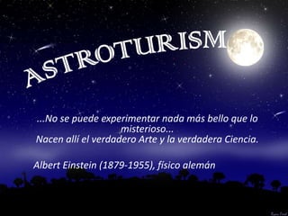 ...No se puede experimentar nada más bello que lo
                    misterioso...
Nacen allí el verdadero Arte y la verdadera Ciencia.

Albert Einstein (1879-1955), físico alemán
 