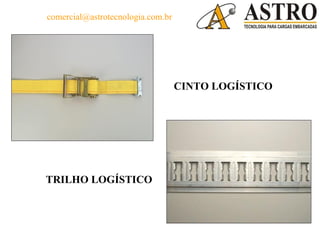comercial@astrotecnologia.com.br




                                   CINTO LOGÍSTICO




TRILHO LOGÍSTICO
 