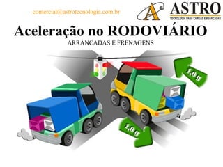 comercial@astrotecnologia.com.br


Aceleração no RODOVIÁRIO
              ARRANCADAS E FRENAGENS
 