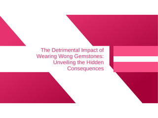 The Detrimental Impact of
Wearing Wong Gemstones:
Unveiling the Hidden
Consequences
 