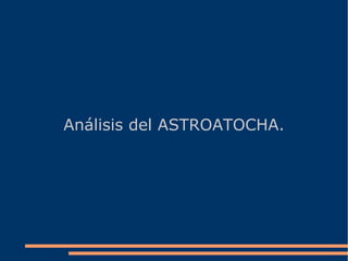 Análisis del ASTROATOCHA.
 