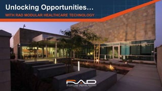 S U B H E A D E R P L A C H O L D E R T E X T
MAY 1, 2015
Unlocking Opportunities…
WITH RAD MODULAR HEALTHCARE TECHNOLOGY
 