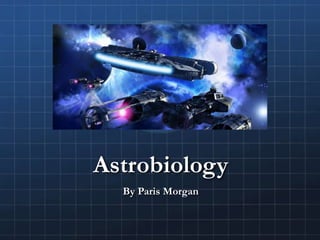 Astrobiology
By Paris Morgan
 