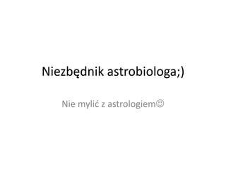 Niezbędnik astrobiologa;) Nie mylić z astrologiem 