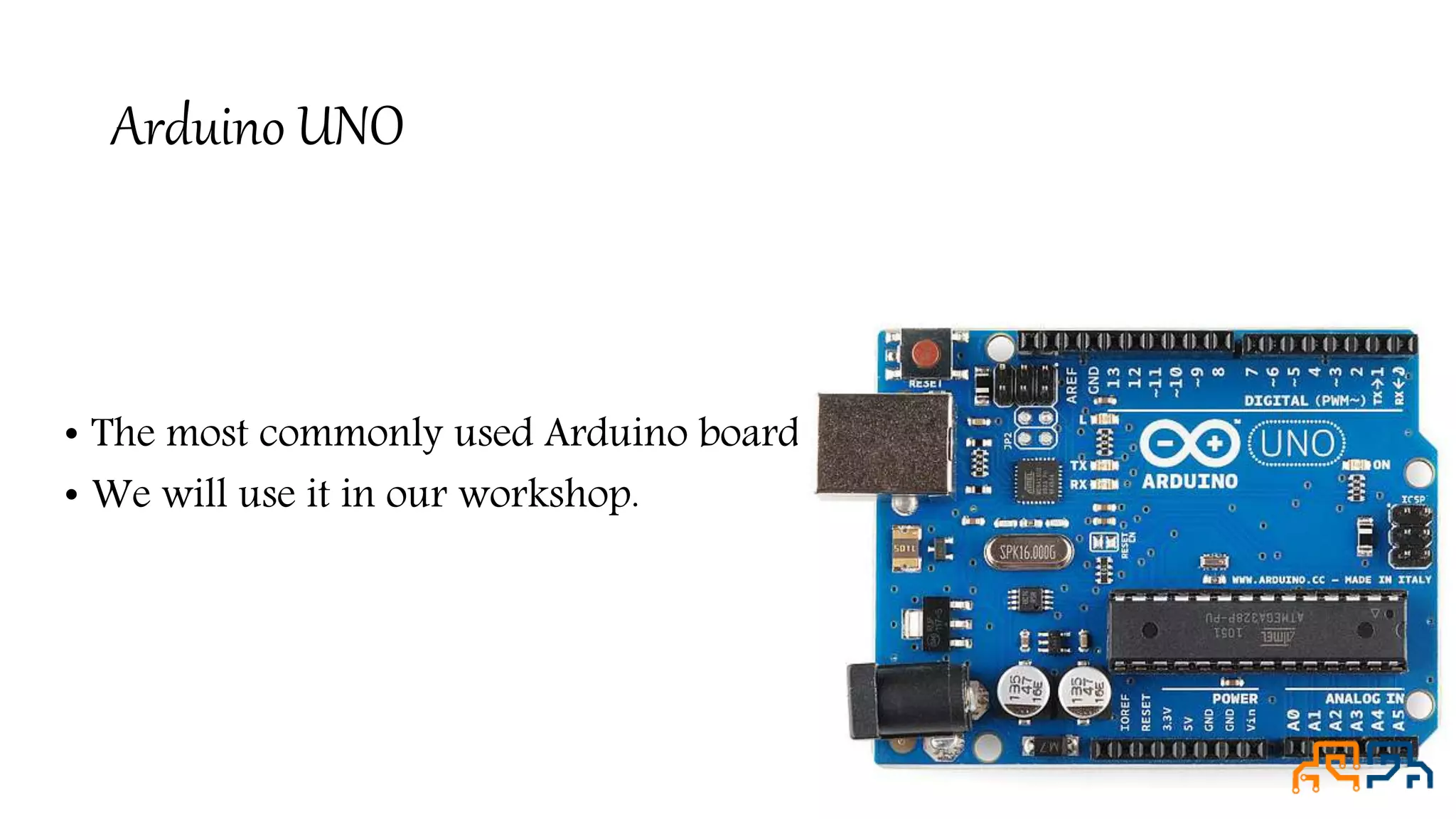 Arduino UNO • The most commonly used Arduino board. • We will use it in our workshop. 