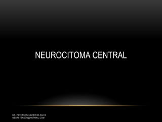 DR. PETERSON XAVIER DA SILVA
MEDPETERSON@HOTMAIL.COM
NEUROCITOMA CENTRAL
 