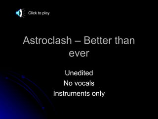 Astroclash – Better than ever Unedited No vocals Instruments only Click to play 