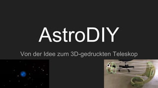 AstroDIY
Von der Idee zum 3D-gedruckten Teleskop
 