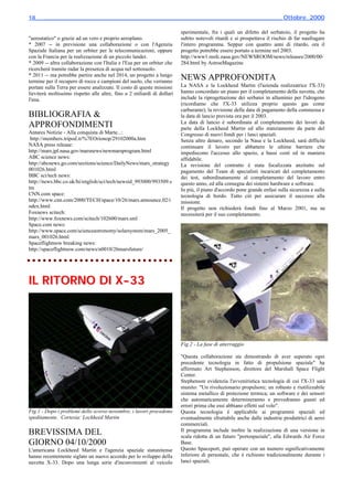 18________________________________________________________________________ Ottobre_2000

                                                                         sperimentale, fra i quali un difetto del serbatoio, il progetto ha
"aerostatico" o grazie ad un vero e proprio aeroplano.                   subito notevoli ritardi e si prospettava il rischio di far naufragare
* 2007 -- in previsione una collaborazione o con l'Agenzia               l'intero programma. Seppur con quattro anni di ritardo, ora il
Spaziale Italiana per un orbiter per le telecomunicazioni, oppure        progetto potrebbe essere portato a termine nel 2003.
con la Francia per la realizzazione di un piccolo lander.                http://www1.msfc.nasa.gov/NEWSROOM/news/releases/2000/00-
* 2009 -- altra collaborazione con l'Italia e l'Esa per un orbiter che   284.html by AstroeMagazine
ricercherà tramite radar la presenza di acqua nel sottosuolo.
* 2011 -- ma potrebbe partire anche nel 2014, un progetto a lungo
termine per il recupero di rocce e campioni del suolo, che verranno
                                                                         NEWS APPROFONDITA
portate sulla Terra per essere analizzate. Il costo di queste missioni   La NASA e la Lockheed Martin (l'azienda realizzatrice l'X-33)
lieviterà moltissimo rispetto alle altre, fino a 2 miliardi di dollari   hanno concordato un piano per il completamento della navetta, che
l'una.                                                                   include la riprogettazione dei serbatoi in alluminio per l'idrogeno
                                                                         (ricordiamo che l'X-33 utilizza proprio questo gas come
                                                                         carburante), la revisione della data di pagamento della commessa e
BIBLIOGRAFIA &                                                           la data di lancio prevista ora per il 2003.
                                                                         La data di lancio è subordinata al completamento dei lavori da
APPROFONDIMENTI                                                          parte della Lockheed Martin ed allo stanziamento da parte del
Antares Notizie - Alla conquista di Marte...:                            Congresso di nuovi fondi per i lanci spaziali.
 http://members.tripod.it/%7EOrionop/29102000a.htm                       Senza altro denaro, secondo la Nasa e la Lockheed, sarà difficile
NASA press release:                                                      continuare il lavoro per abbattere le ultime barriere che
http://mars.jpl.nasa.gov/marsnews/newmarsprogram.html                    impediscono l'accesso allo spazio, a bassi costi ed in maniera
ABC science news:                                                        affidabile.
http://abcnews.go.com/sections/science/DailyNews/mars_strategy           La revisione del contratto è stata focalizzata anzitutto sul
001026.html                                                              pagamento del Team di specialisti incaricati del completamento
BBC sci/tech news:                                                       dei test, subordinatamente al completamento del lavoro entro
http://news.bbc.co.uk/hi/english/sci/tech/newsid_993000/993509.s         questo anno, ed alla consegna dei sistemi hardware e software.
tm                                                                       In più, il piano d'accordo pone grande enfasi sulla sicurezza e sulla
CNN.com space:                                                           tecnologia di bordo. Tutto ciò per assicurare il successo alla
http://www.cnn.com/2000/TECH/space/10/26/mars.announce.02/i              missione.
ndex.html                                                                Il progetto non richiederà fondi fino al Marzo 2001, ma ne
Foxnews scitech:                                                         necessiterà per il suo completamento.
http://www.foxnews.com/scitech/102600/mars.sml
Space.com news:
http://www.space.com/scienceastronomy/solarsystem/mars_2005_
mars_001026.html
Spaceflightnow breaking news:
http://spaceflightnow.com/news/n0010/26marsfuture/




IL RITORNO DI X-33




                                                                         Fig.2 - La fase di atterraggio

                                                                         "Questa collaborazione sta dimostrando di aver superato ogni
                                                                         precedente tecnologia in fatto di propulsione spaziale" ha
                                                                         affermato Art Stephenson, direttore del Marshall Space Flight
                                                                         Center.
                                                                         Stephenson evidenzia l'avveniristica tecnologia di cui l'X-33 sarà
                                                                         munito: "Un rivoluzionario propulsore; un robusto e riutilizzabile
                                                                         sistema metallico di protezione termica; un software e dei sensori
                                                                         che automaticamente determineranno e prevedranno guasti ed
                                                                         errori prima che essi abbiano effetti sul volo".
Fig.1 - Dopo i problemi dello scorso novembre, i lavori procedono        Questa tecnologia è applicabile ai programmi spaziali ed
speditamente. Cortesia: Lockheed Martin                                  eventualmente sfruttabile anche dalle industrie produttrici di aerei
                                                                         commerciali.
                                                                         Il programma include inoltre la realizzazione di una versione in
BREVISSIMA DEL                                                           scala ridotta di un futuro "portospaziale", alla Edwards Air Force
GIORNO 04/10/2000                                                        Base.
L'americana Lockheed Martin e l'agenzia spaziale statunitense            Questo Spaceport, può operare con un numero significativamente
hanno recentemente siglato un nuovo accordo per lo sviluppo della        inferiore di personale, che è richiesto tradizionalmente durante i
navetta X-33. Dopo una lunga serie d'inconvenienti al veicolo            lanci spaziali.
 