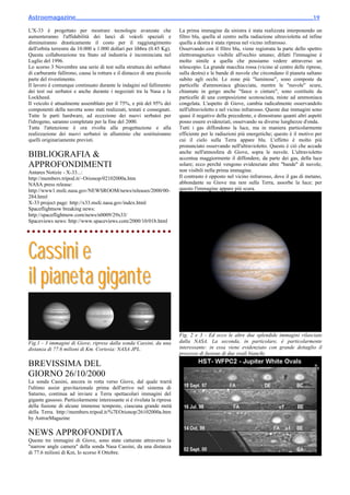 Astroemagazine______________________________________________________________________19

L'X-33 è progettato per mostrare tecnologie avanzate che                 La prima immagine da sinistra è stata realizzata interponendo un
aumenteranno l'affidabilità dei lanci di veicoli spaziali e              filtro blu, quella al centro nella radiazione ultravioletta ed infine
diminuiranno drasticamente il costo per il raggiungimento                quella a destra è stata ripresa nel vicino infrarosso.
dell'orbita terrestre da 10.000 a 1.000 dollari per libbra (0.45 Kg).    Osservando con il filtro blu, viene registrata la parte dello spettro
Questa collaborazione tra Stato ed industria è incominciata nel          elettromagnetico visibile all'occhio umano; difatti l'immagine è
Luglio del 1996.                                                         molto simile a quella che possiamo vedere attraverso un
Lo scorso 3 Novembre una serie di test sulla struttura dei serbatoi      telescopio. La grande macchia rossa (vicino al centro delle riprese,
di carburante fallirono, causa la rottura e il distacco di una piccola   sulla destra) e le bande di nuvole che circondano il pianeta saltano
parte del rivestimento.                                                  subito agli occhi. Le zone più "luminose", sono composte da
Il lavoro è comunque continuato durante le indagini sul fallimento       particelle d'ammoniaca ghiacciata, mentre le "nuvole" scure,
dei test sui serbatoi e anche durante i negoziati tra la Nasa e la       chiamate in gergo anche "fasce o cinture", sono costituite da
Lockheed.                                                                particelle di una composizione sconosciuta, miste ad ammoniaca
Il veicolo è attualmente assemblato per il 75%, e più del 95% dei        congelata. L'aspetto di Giove, cambia radicalmente osservandolo
componenti della navetta sono stati realizzati, testati e consegnati.    nell'ultravioletto e nel vicino infrarosso. Queste due immagini sono
Tutte le parti hardware, ad eccezione dei nuovi serbatoi per             quasi il negativo della precedente, e dimostrano quanti altri aspetti
l'idrogeno, saranno completate per la fine del 2000.                     posso essere evidenziati, osservando su diverse lunghezze d'onda.
Tutta l'attenzione è ora rivolta alla progettazione e alla               Tutti i gas diffondono la luce, ma in maniera particolarmente
realizzazione dei nuovi serbatoi in alluminio che sostituiranno          efficiente per le radiazioni più energetiche; questo è il motivo per
quelli originariamente previsti.                                         cui il cielo sulla Terra appare blu. L'effetto è molto più
                                                                         pronunciato osservando nell'ultravioletto. Questo è ciò che accade
                                                                         anche nell'atmosfera di Giove, sopra le nuvole. L'ultravioletto
BIBLIOGRAFIA &                                                           accentua maggiormente il diffondere, da parte dei gas, della luce
APPROFONDIMENTI                                                          solare; ecco perché vengono evidenziate altre "bande" di nuvole,
Antares Notizie - X-33...:                                               non visibili nella prima immagine.
http://members.tripod.it/~Orionop/02102000a.htm                          Il contrasto è opposto nel vicino infrarosso, dove il gas di metano,
NASA press release:                                                      abbondante su Giove ma non sulla Terra, assorbe la luce; per
http://www1.msfc.nasa.gov/NEWSROOM/news/releases/2000/00-                questo l'immagine appare più scura.
284.html
X-33 project page: http://x33.msfc.nasa.gov/index.html
Spaceflightnow breaking news:
http://spaceflightnow.com/news/n0009/29x33/
Spaceviews news: http://www.spaceviews.com/2000/10/01b.html




Cassini e
il pianeta gigante

                                                                         Fig. 2 e 3 - Ed ecco le altre due splendide immagini rilasciate
Fig.1 - 3 immagini di Giove, riprese dalla sonda Cassini, da una         dalla NASA. La seconda, in particolare, è particolarmente
distanza di 77.6 milioni di Km. Cortesia: NASA JPL.                      interessante: in essa viene evidenziato con grande dettaglio il
                                                                         processo di fusione di due ovali bianchi.

BREVISSIMA DEL
GIORNO 26/10/2000
La sonda Cassini, ancora in rotta verso Giove, dal quale trarrà
l'ultimo assist gravitazionale prima dell'arrivo nel sistema di
Saturno, continua ad inviare a Terra spettacolari immagini del
gigante gassoso. Particolarmente interessante si è rivelata la ripresa
della fusione di alcune immense tempeste, ciascuna grande metà
della Terra. http://members.tripod.it/%7EOrionop/26102000a.htm
by AstroeMagazine

NEWS APPROFONDITA
Queste tre immagini di Giove, sono state catturate attraverso la
"narrow angle camera" della sonda Nasa Cassini, da una distanza
di 77.6 milioni di Km, lo scorso 8 Ottobre.
 