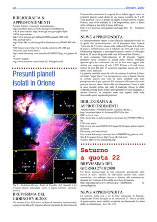 20________________________________________________________________________ Ottobre_2000

                                                                      Canarias) ha annunciato la scoperta di tre deboli oggetti rossi, tre
                                                                      probabili pianeti isolati dotati di una massa variabile da 5 a 15
BIBLIOGRAFIA &                                                        volte quella di Giove. Il gruppo di oggetti è situato attorno a Sigma
APPROFONDIMENTI                                                       Orionis, una stella multipla di 3.8a magnitudine, poco a destra
Antares Notizie - Cassini in avvicinamento...:                        della stella più a Sud della Cintura di Orione.
http://members.tripod.it/%7EOrionop/26102000a.htm                     http://www.geocities.com/gaantares/netscape.htm by Bollettino
NASA press release: http://www.jpl.nasa.gov/jupiterflyby              Antares
NASA press release:
http://www.jpl.nasa.gov/releases/2000/csjupadv1023.html               NEWS APPROFONDITA
BBC sci/tech news:                                                    Gli astronomi hanno ripreso la zona sia nella radiazione visibile sia
http://news.bbc.co.uk/hi/english/sci/tech/newsid_988000/988346.s      in quella del vicino-infrarosso, con il telescopio Isaac Newton
tm                                                                    Telescope da 2.5 metri, situato sulla caldera dell'isola di La Palma
NBC Space news: http://www.msnbc.com/news/463318.asp                  (Canarie), nell'infrarosso con il riflettore da 3.5m del Calar Alto
Discovery.com News Briefs:                                            Observatory (Spagna) e spettrograficamente usando il telescopio
http://www.discovery.com/news/briefs/20001024/sp_reu_jupiter.ht       Keck da 10 metri alloggiato sulla cima di Mauna Kea (Hawaii).
ml                                                                    Il team comunica l'individuazione di 18 presunti "oggetti
Foxnews scitech:                                                      planetari" nelle vicinanze di questa stella. Finora, l'indagine
http://www.foxnews.com/scitech/102300/jupiter.sml                     spettroscopica ha confermato che tre di loro sono oggetti sub-
                                                                      stellari con temperature di soli 1,500° Celsius e di soli cinque
                                                                      milioni di anni. Gli altri 15 sospettati, aspettano ancora che i loro


Pre sunti pia ne ti
                                                                      spettri siano analizzati.
                                                                      La galassia potrebbe essere la culla di centinaia di milioni di liberi
                                                                      ed isolati "super Giovi". La loro presenza vicino a Sigma Orionis,
                                                                      fa crollare ancora una volta le teorie standard sulle nubi

isola ti in O rione                                                   protoplanetarie di gas e polveri. Gli astronomi affermano che molti
                                                                      processi devono esserci dietro alla loro formazione; Forse le nubi
                                                                      si sono dissolte prima che tutto il materiale finisse in stelle
                                                                      complete, oppure dischi stellari protoplanetari si sono disgregati, o
                                                                      ancora "blocchi" di materiale sono stati espulsi dalla nube
                                                                      diventando questi vagabondi planetari.

                                                                      BIBLIOGRAFIA &
                                                                      APPROFONDIMENTI
                                                                      Antares Notizie - Probabili pianeti isolati in Orione...:
                                                                      http://members.tripod.it/~Orionop/07102000a.htm
                                                                      BBC sci/tech news:
                                                                      http://news.bbc.co.uk/hi/english/sci/tech/newsid_957000/957518.s
                                                                      tm
                                                                      CNN.com space:
                                                                      http://www.cnn.com/2000/TECH/space/10/06/space.planets.reut/in
                                                                      dex.html
                                                                      Discovery.com News Briefs:
                                                                      http://www.discovery.com/news/briefs/20001005/sp_planets.html
                                                                      Sky & Telescope News: http://www.skypub.com/
                                                                      Science: http://www.sciencemag.org/



                                                                      Saturno
                                                                      a quota 22
                                                                      BREVISSIMA DEL
                                                                      GIORNO 27/10/2000
                                                                      Un Team internazionale di otto astronomi specializzati nella
                                                                      ricerca di nuovi satelliti, ha individuato quattro lune, sinora
                                                                      sconosciute, che orbitano attorno a Saturno alla considerevole
                                                                      distanza di 15 milioni di Km dalla superficie del pianeta.
                                                                      http://members.tripod.it/%7EOrionop/27102000a.htm            by
Fig.1 - Nebulosa Oscura Testa di Cavallo. Nei riquadri i tre          AstroeMagazine
presunti pianeti individuati vicino a Sigma Orionis. Cortesia:
Science
                                                                      NEWS APPROFONDITA
BREVISSIMA DEL                                                        La scoperta porta così a 22 le lune conosciute di Saturno,
GIORNO 07/10/2000                                                     sorpassando Urano del quale se ne conoscono 21. Non si sa nulla
Nel numero di ieri di Science, un team di astronomi internazionali,   di questi quattro nuovi satelliti, eccetto la loro luminosità. La stima
capeggiati da Maria R. Zapatero Osorio (Instituto de Astrofisica de   della loro dimensione - tra i 10 e i 50
 