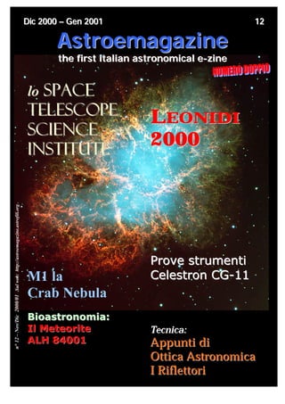 Dic 2000 – Ge n 2001                                12

                                                                               Astroemagazine
                                                                                the first italian astronomical e-zine


                                                                        lo Space
                                                                        Telescope                       LEONIDI
                                                                        Science
                                                                        Institute
                                                                                                        2000
n° 12 – Nov/Dic 2000/01 Sul web: http://astroemagazine.astrofili.org




                                                                                                        Prove strumenti
                                                                        M1 la                           Celestron CG-11
                                                                        Crab Nebula
                                                                        Bioastronomia:
                                                                        Il Meteorite http://astroemagazine.astrofili.org
                                                                                                        Tecnica:
                                                                        ALH 84001                       A p p unt i d i
                                                                                                        Ottica Astronomica
                                                                                                        I Riflettori
 