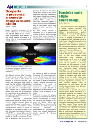 9
                   NOTIZIARIO

Scoperta                                          presenza di idrogeno molecolare;
                                                                                           Quando tra madre
la presenza
                                                  questo dato, insieme ad una ricerca
                                                  precedente nella quale si dimostrava

di comete
                                                  nello stesso sitema la presenza di
                                                  una gran quantità di monossido di
                                                                                           e figlio
attorno ad un'altra
                                                  carbonio (CO), è indice di una
                                                  situazione esattamente opposta a         non c'è dialogo...
stella                                            quella che l'esperienza fatta su altre
                                                  nubi di gas rotanti attorno altre
                                                                                           di Piter Cardone

di Piter Cardone                                  stelle    avrebbe     permesso      di   La missione Cassini-Huygens, che porterà
                                                  ipotizzare.                              la sonda costruita mediante una
Alcuni ricercatori sostengono, in un              Le stelle, infatti, tendono a            collaborazione ESA-NASA e di cui
lavoro pubblicato di recente (Nature,             distruggere il CO e ad espellerlo dal    abbiamo        abbondantemente        parlato
412, 706-708; 2001), di aver scoperto i           sistema nel giro di poche centinaia      nell'allegato di marzo di AstroEmagazine,
segni inequivocabili della presenza di            di anni dalla propria nascita. Per       sta vivendo in queste ore momenti
una grande quantità di comete in un               spiegare questa presenza, quindi, i      cruciali. La scoperta, qualche mese fa, di
sistema solare in formazione attorno alla         ricercatori hanno dovuto ipotizzare      un banale errore nelle comunicazioni tra la
stella beta Pictoris.                                                                      sonda Cassini e il probe Huygens destinato
                                                                                           alla discesa su Titano, ha messo in
                                                                                           apprensione tutta la comunità scientifica,
                                                                                           non solo astronomica (basti pensare alle
                                                                                           implicazioni astrobiologiche che i dati
                                                                                           registrati su Titano potrebbero avere).
                                                                                           Si è infatti pensato ad un modo per
                                                                                           risolvere il difetto di comunicazione, nato
                                                                                           forse da una non troppo attenta
                                                                                           pianificazione      delle     frequenze     di
                                                                                           comunicazione tra il probe e la sonda
                                                                                           madre. Infatti, la Cassini "ascolterà",
                                                                                           grazie ad un apparato di ricezione
                                                                                           ovviamente non più sostituibile, il probe
In alto, un’immagine del disco di polveri e                                                Huygens ad una determinata frequenza
gas orbitante intorno alla stella beta Pictoris                                            (una trasmissione unica, irripetibile,
(tratta dal sito dell'Osservatorio Astronomico                                             purtroppo). Ma è noto come la velocità
di Padova).                                                                                relativa dei due corpi (la sonda in orbita e
                                                  un sistema in grado di rilasciare        il probe sul satellite) influenza, per effetto
Beta Pictoris, distante dalla Terra circa         lentamente CO onde compensarne           Doppler, la frequenza delle onde radio:
60 anni luce, è una delle prime stelle            il tasso di distruzione. Allo stesso     risultato è che la sonda Cassini non
attorno alla quale è stata rivelata la            modo, bisognava ipotizzare anche         "sentirà" assolutamente nulla, perché la
presenza di un disco di polveri e gas             un sistema in grado di mantenere         frequenza impostata nel ricevitore non è
rotanti, una condizione molto simile a            "legato" l'idrogeno molecolare, che      stata calcolata tenendo conto di
quella che si è verificata 4.5-5 miliardi di      normalmente        si     trova     in   quest'effetto. Un errore banale, ma che
anni fa nel nostro Sistema Solare. Anche          concentrazioni      100.000      volte   potrebbe costare la gran parte del peso
l'età della stella, pari a circa 20 milioni di    superiori a quello del CO (il            scientifico della missione.
anni, conferma che il sistema si trova            rapporto CO/H2 misurato nel disco        Fortunatamente, i cervelli che hanno
proprio nelle prime fasi di formazione,           di Beta Pictoris è maggiore di 6 x       partorito questo difetto sono anche tra i
ed a questi dati se ne aggiungono altri           10-4).                                   migliori del mondo nel loro campo (!). Ed
che indicano la probabile formazione di           Un'ipotesi in grado di spiegare          ecco che spunta fuori la soluzione:
un sistema planetario.                            entrambi questi fatti è la presenza di   ridisegnare l'intero tour del sistema di
Alcune          precedenti        misurazioni     un'alta concentrazione di comete         Saturno e riprogettare tutte le fasi della
nell'infrarosso relative al sistema di Beta       nel sistema di beta Pictoris, un po'     discesa del probe su Titano. L'inghippo
Pictoris avevano mostrato bande di                come nel Sistema Solare oltre            verrà risolto rilasciando Huygens circa due
emissione dell'idrogeno molecolare e si è         l'orbita di Plutone: in questo modo,     mesi dopo quanto finora previsto ed
tentata la sua osservazione anche                 ci sarebbe una fonte in grado di         effettuando con la sonda Cassini un flyby
nell'ultravioletto lontano. Il gruppo di          rilasciare        lentamente         e   con Titano non all'altezza inizialmente
ricercatori ha utilizzato la sonda FUSE           continuamente CO e di mantenere          ipotizzata di poco più di mille chilometri,
(Far Ultraviolet Spectroscopic Explorer)          legata come ghiaccio d'acqua una         bensì di oltre 60.000, per permetterle di
della NASA ed i dati che li hanno portati         grande quantità di idrogeno              registrare i dati e di rimandarli a terra. Il
ad ipotizzare la presenza di una grande           molecolare.                              tutto verrà realizzato con un sorvolo in più
quantità di comete si riferiscono al fatto                                                 di Titano (tre invece di due).
che lo strumento non ha rilevato la

                                                                                             Astroemagazine 19             Settembre 2001
 