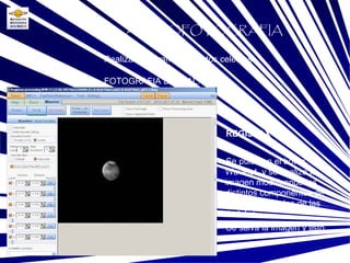 FOTOGRAFIA DIGITAL: Base Realizar fotografías a objetos celestes ASTROFOTOGRAFIA REGISTAX 6.1 Se pulsa en el boton Wavelet, y se finaliza la imagen modificando los distintos componentes de las transformadas de las óndulas Se salva la imagen y listo 