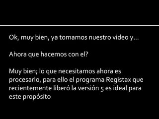 Ok, muy bien, ya tomamos nuestro video y... Ahora que hacemos con el? Muy bien; lo que necesitamos ahora es procesarlo, para ello el programa Registax que recientemente liberó la versión 5 es  ideal para este propósito 