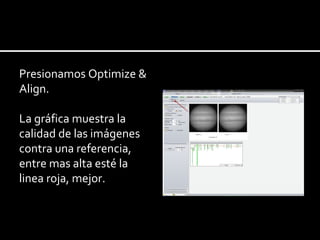 Presionamos Optimize & Align. La gráfica muestra la calidad de las imágenes contra una referencia, entre mas alta esté la linea roja, mejor. 