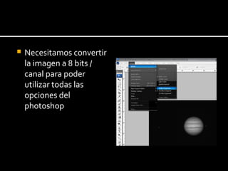 Necesitamos convertir la imagen a 8 bits / canal para poder utilizar todas las opciones del photoshop 