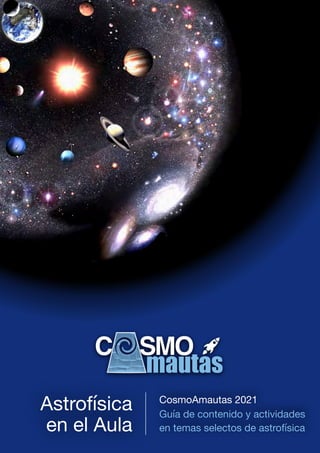 Astrofísica 

en el Aula
CosmoAmautas 2021

Guía de contenido y actividades

en temas selectos de astrofísica
 