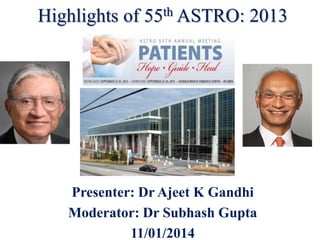 Highlights of

th ASTRO:
55

Dr Ajeet K Gandhi

2013

 