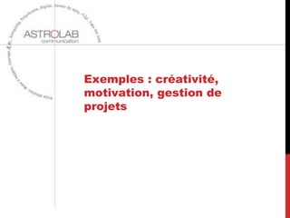Exemples : créativité,
motivation, gestion de
projets
 