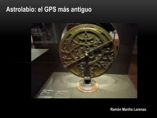 Astrolabio: el GPS más antiguo
Ramón Mariño Lorenzo
 