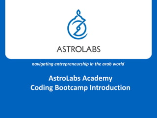 navigating entrepreneurship in the arab world
AstroLabs Academy
Coding Bootcamp Introduction
 