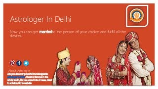 Astrologer In Delhi
Now you can get marriedto the person of your choice and fulfill all the
desires.
About Astrologer
Are you discover powerful knowledgeable
astrologer in Delhi, Shastri Ji famous in the
whole world, He has solved lots of cases, Want
to solution Go to website
 
