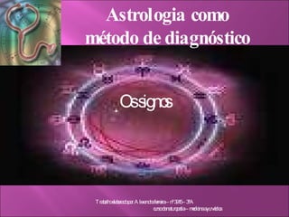 Astrologia como método de diagnóstico Os signos Trabalho elaborado por: Alexandra ferreira – nº 3915 – 3ªA curso de naturopatia – medicina ayurvédica 