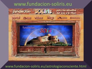 www.fundacion-soliris.eu




www.fundacion-soliris.eu/astrologiaconsciente.html
 