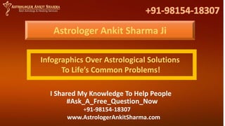 Astrologer Ankit Sharma Ji
Infographics Over Astrological Solutions
To Life’s Common Problems!
I Shared My Knowledge To Help People
#Ask_A_Free_Question_Now
+91-98154-18307
www.AstrologerAnkitSharma.com
 