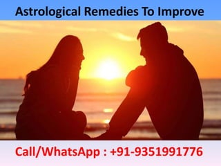 Astrological Remedies To Improve
Relationship
Call/WhatsApp : +91-9351991776
 