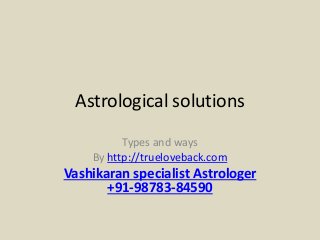 Astrological solutions
Types and ways
By http://trueloveback.com
Vashikaran specialist Astrologer
+91-98783-84590
 