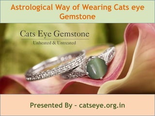 Astrological Way of Wearing Cats eye
Gemstone
Presented By – catseye.org.in
 