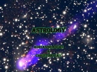 Astrology

Adrianne Arias
       &
 Christine Day
 