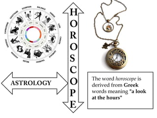 The word horoscope is
derived from Greek
words meaning "a look
at the hours"
 