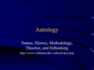 Astrology
Nature, History, Methodology,
Theories, and Debunking
http://www.valdosta.edu/~esfreelo/psy/pop
 