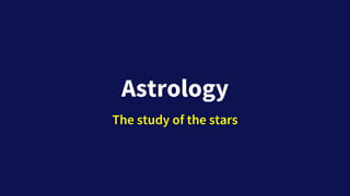 Astrology
The study of the stars
 