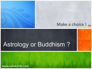 Make a choice ! Astrology or Buddhism ? www.nalakainfo.com 