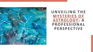 UNVEILING THE
MYSTERIES O F
ASTROLOGY: A
PROFESSIONAL
PERSPECTIVE
 