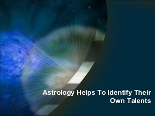 Astrology Helps To Identify Their
Own Talents
 