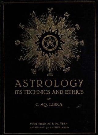 ASTROLOGY
ITS TECHNICS AND ETHICS
C. AQ. LIBRA
PUBLISHED BY P. Dz. VEEN
A.MERSFODRT (THE NETHERLANDS)
 