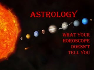 Astrology
WhAt your
horoscope
doesn’t
tell you
 