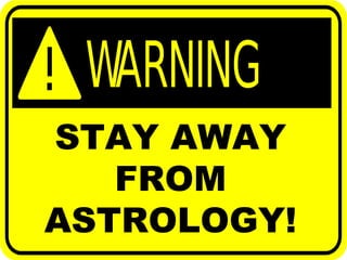 STAY AWAY
FROM
ASTROLOGY!
 