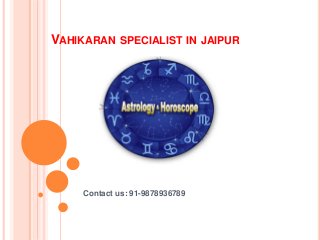 VAHIKARAN SPECIALIST IN JAIPUR
Contact us: 91-9878936789
 