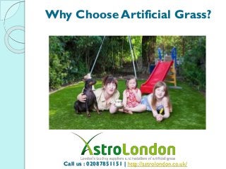 Why Choose Artificial Grass?
Call us : 02087851151 | http://astrolondon.co.uk/
 